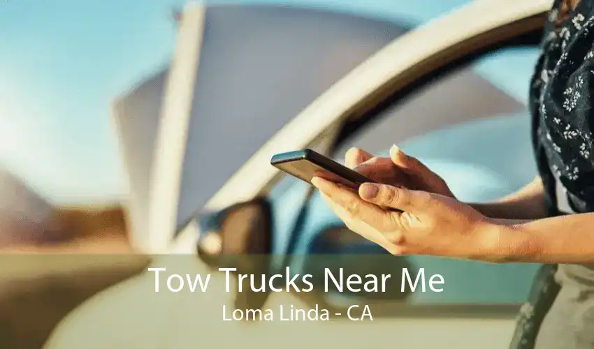 Tow Trucks Near Me Loma Linda - CA