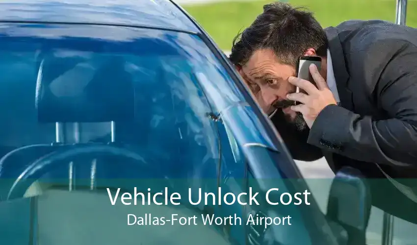 Vehicle Unlock Cost Dallas-Fort Worth Airport